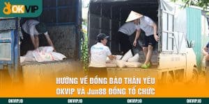 Hướng Về Đồng Bào Thân Yêu - OKVIP Và Jun88 Đồng Tổ Chức&nbsp;